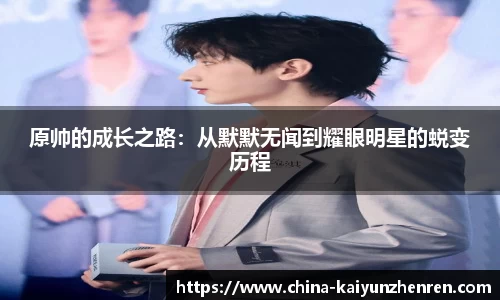 原帅的成长之路：从默默无闻到耀眼明星的蜕变历程